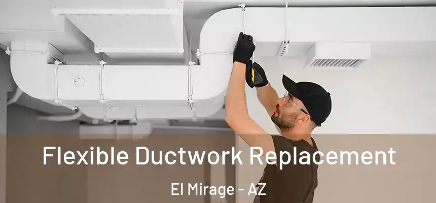  Flexible Ductwork Replacement El Mirage - AZ