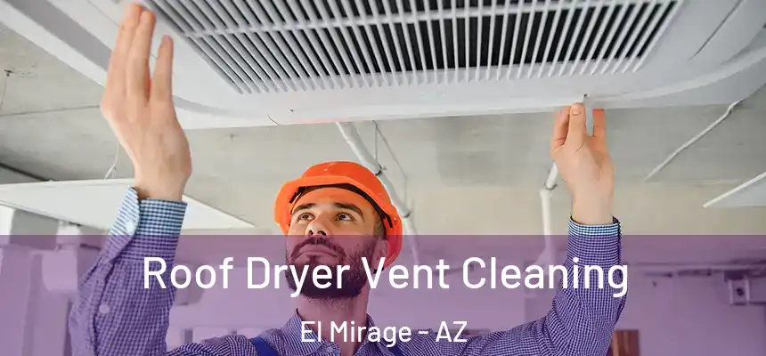  Roof Dryer Vent Cleaning El Mirage - AZ