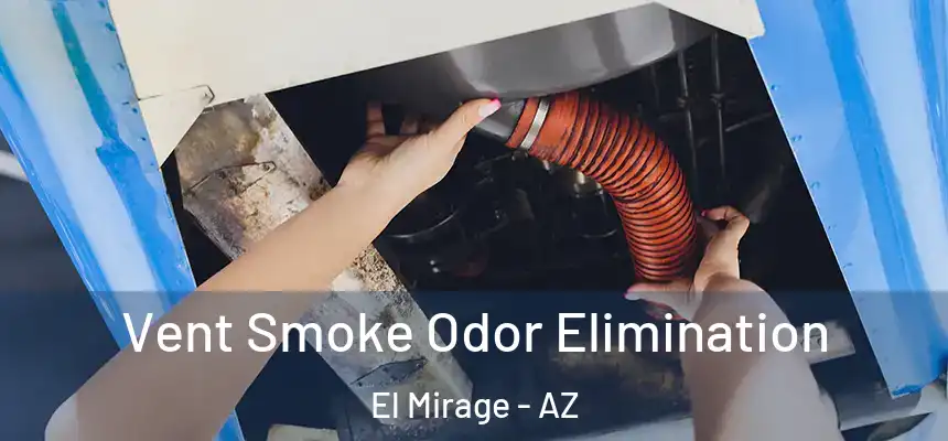 Vent Smoke Odor Elimination El Mirage - AZ